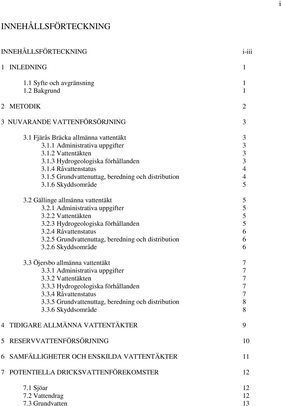 2.2 Vattentäkten 5 3.2.3 Hydrogeologiska förhållanden 5 3.2.4 Råvattenstatus 6 3.2.5 Grundvattenuttag, beredning och distribution 6 3.2.6 Skyddsområde 6 3.3 Öjersbo allmänna vattentäkt 7 3.3.1 Administrativa uppgifter 7 3.