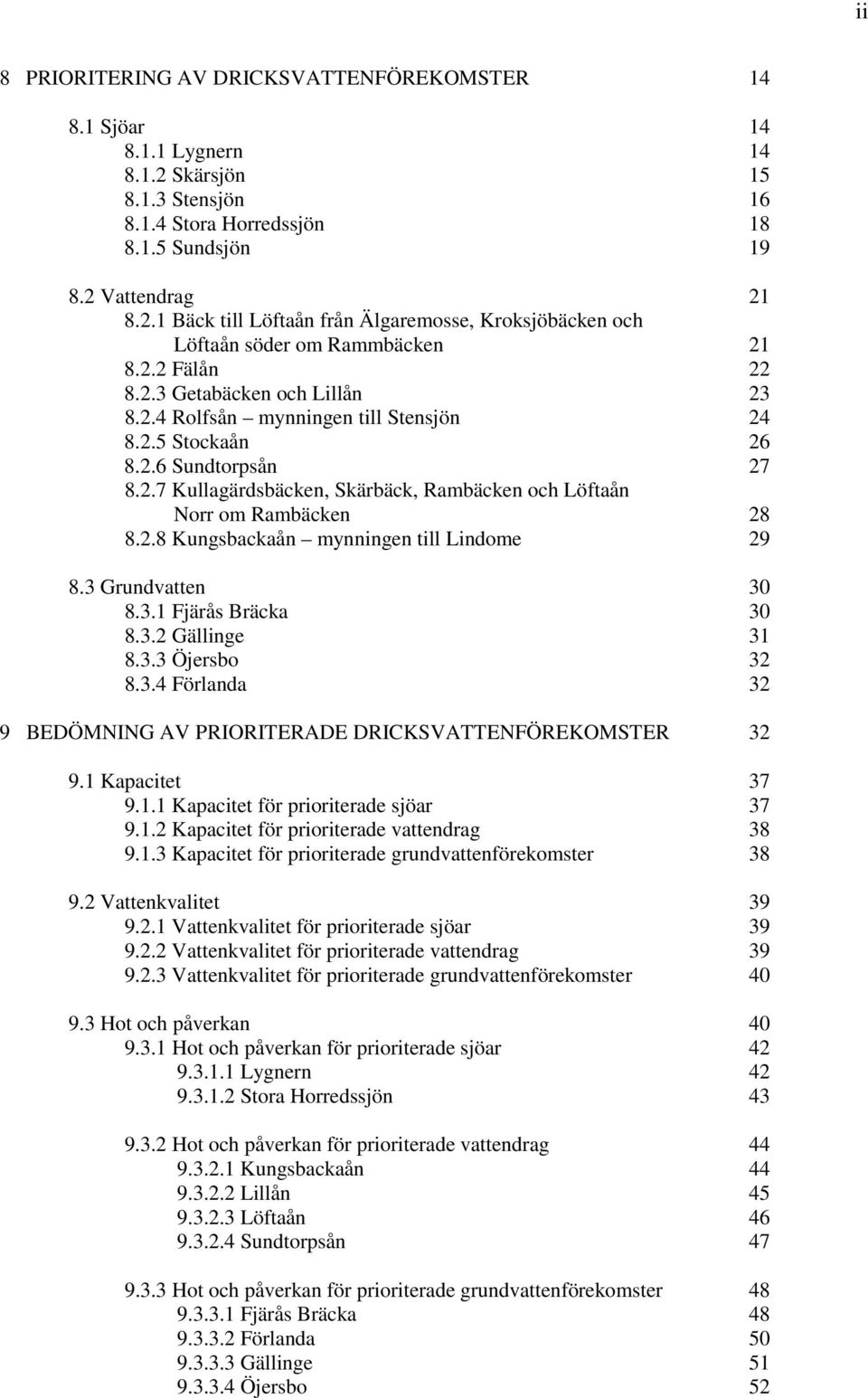 2.8 Kungsbackaån mynningen till Lindome 29 8.3 Grundvatten 30 8.3.1 Fjärås Bräcka 30 8.3.2 Gällinge 31 8.3.3 Öjersbo 32 8.3.4 Förlanda 32 9 BEDÖMNING AV PRIORITERADE DRICKSVATTENFÖREKOMSTER 32 9.