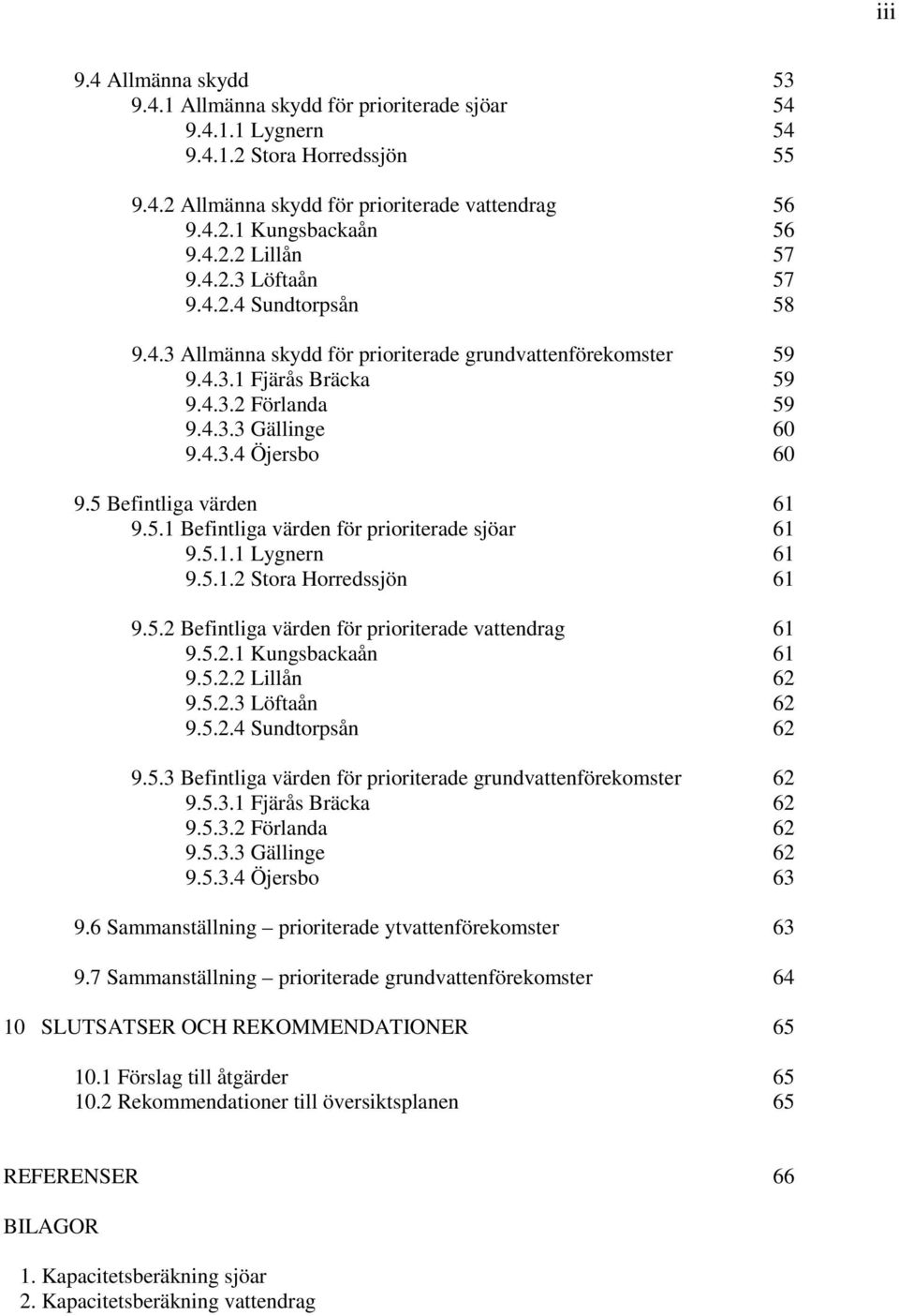 5 Befintliga värden 61 9.5.1 Befintliga värden för prioriterade sjöar 61 9.5.1.1 Lygnern 61 9.5.1.2 Stora Horredssjön 61 9.5.2 Befintliga värden för prioriterade vattendrag 61 9.5.2.1 Kungsbackaån 61 9.