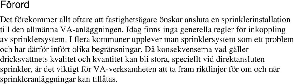 I flera kommuner upplever man sprinklersystem som ett problem och har därför infört olika begränsningar.