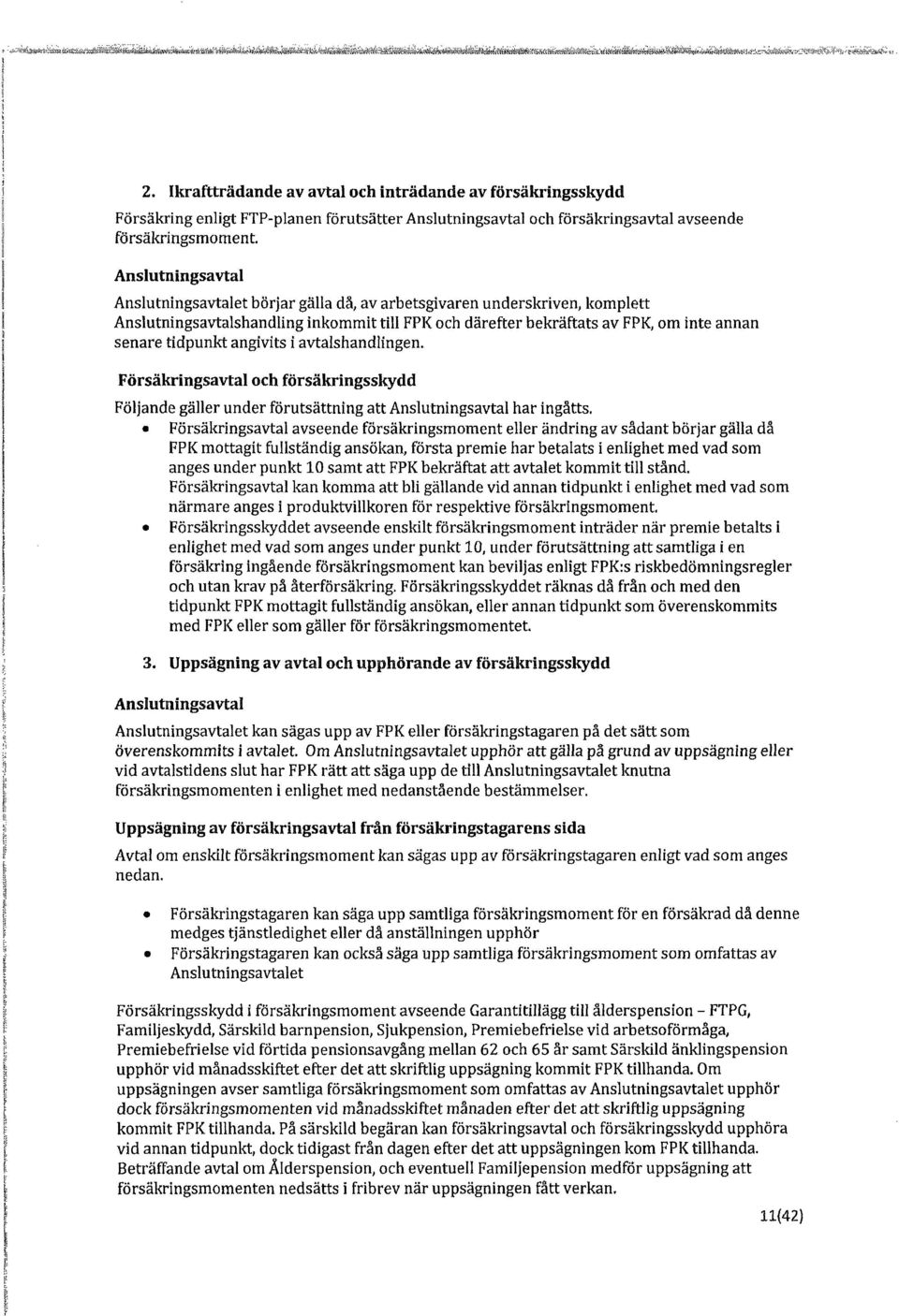 Anslutningsavtal Anslutningsavtalet börjar gälla då, av arbetsgivaren underskríven, komplett Anslutningsavtalshandling inkommit till FPK och därefter bekräftats av FPK, om inte annan senare tidpunkt