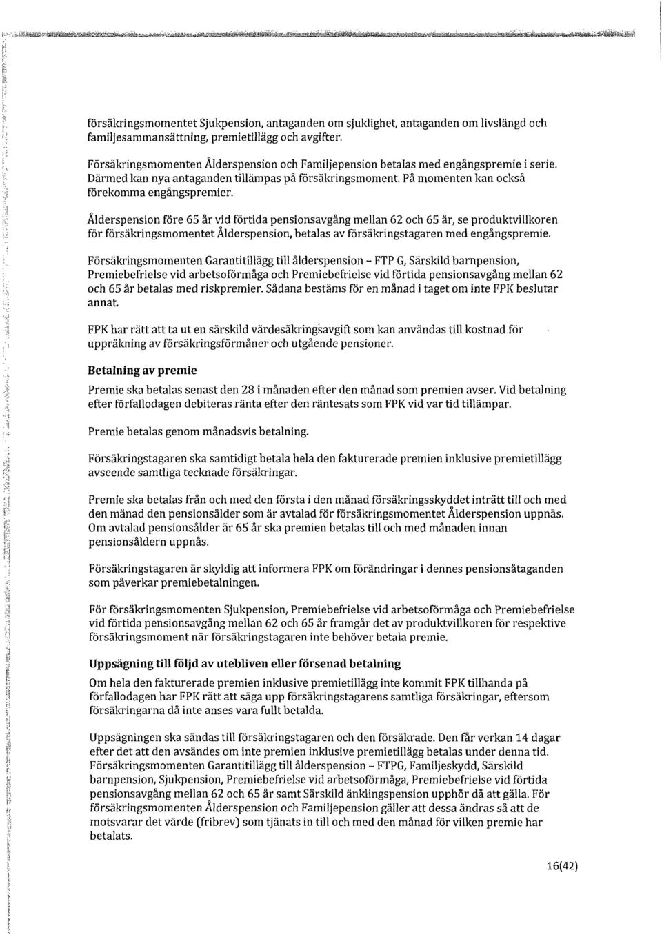 ;: Försäkringsmomenten Ålderspension och Familjepension betalas med engångspremie i serie. Därmed kan nya antaganden tillämpas på försäkringsmoment. På momenten kan också förekomma engångspremier.