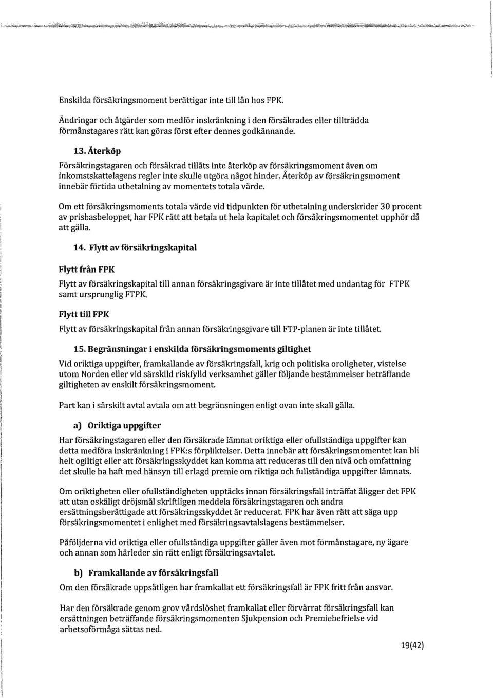 Ändringar och åtgärder som medför inskränkning iden försäkrades eller tillträdda förmånstagares rätt kan göras först efter dennes godkännande. 13.