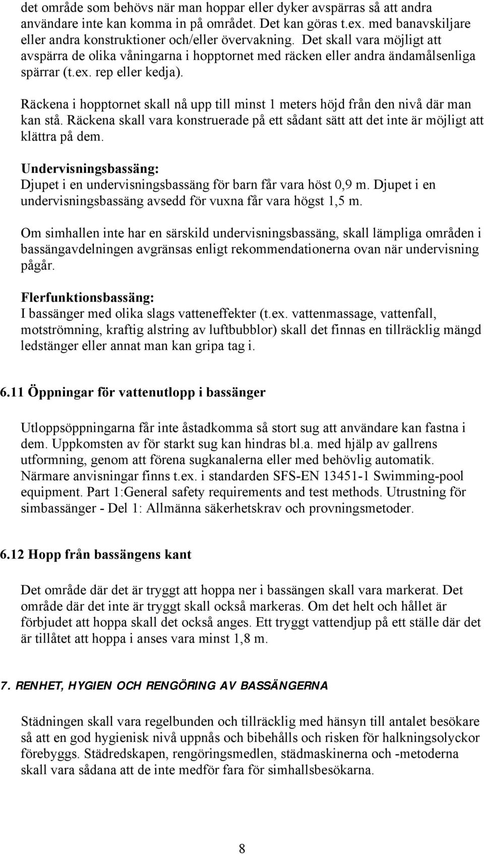 Räckena i hopptornet skall nå upp till minst 1 meters höjd från den nivå där man kan stå. Räckena skall vara konstruerade på ett sådant sätt att det inte är möjligt att klättra på dem.