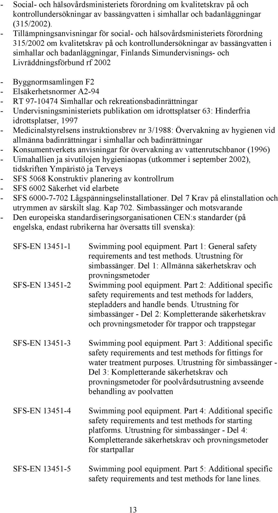 Simundervisnings- och Livräddningsförbund rf 2002 - Byggnormsamlingen F2 - Elsäkerhetsnormer A2-94 - RT 97-10474 Simhallar och rekreationsbadinrättningar - Undervisningsministeriets publikation om