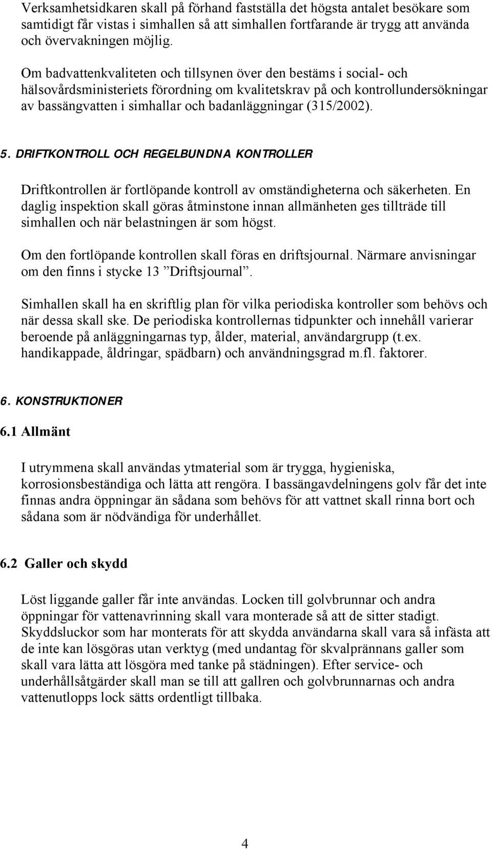 (315/2002). 5. DRIFTKONTROLL OCH REGELBUNDNA KONTROLLER Driftkontrollen är fortlöpande kontroll av omständigheterna och säkerheten.