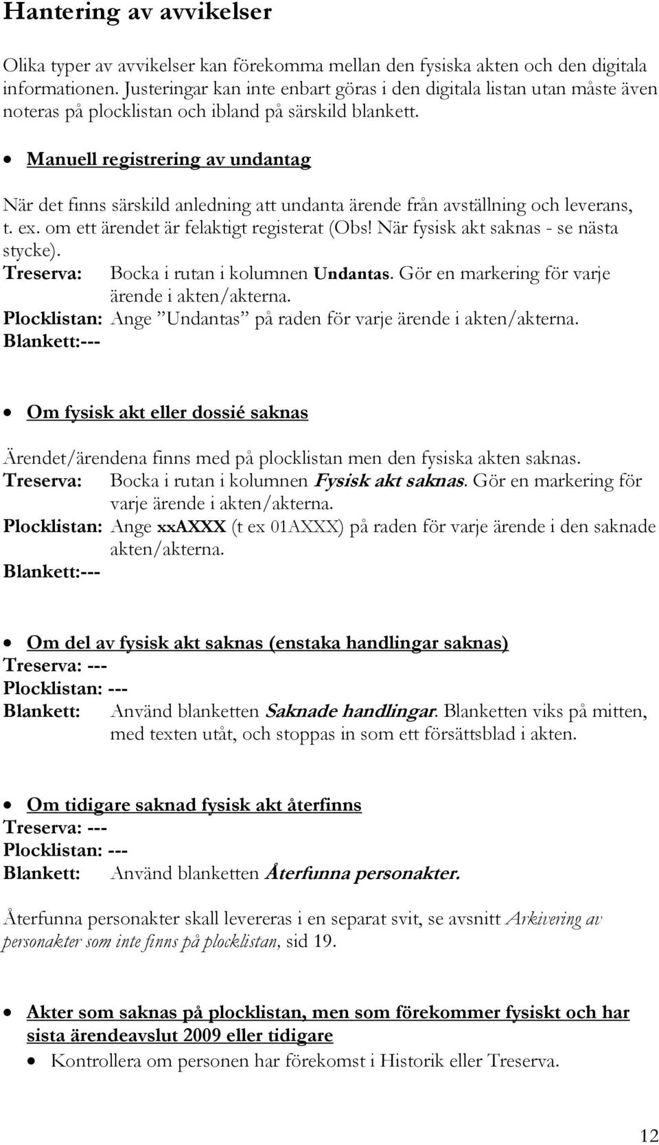 Manuell registrering av undantag När det finns särskild anledning att undanta ärende från avställning och leverans, t. ex. om ett ärendet är felaktigt registerat (Obs!