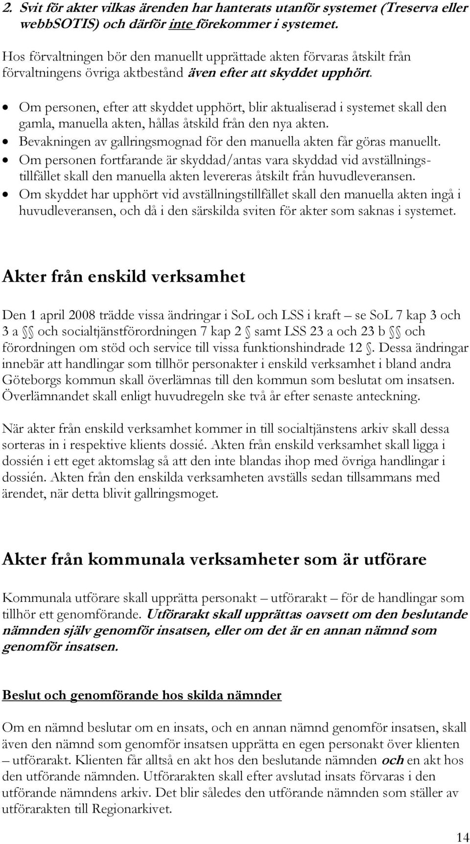 Om personen, efter att skyddet upphört, blir aktualiserad i systemet skall den gamla, manuella akten, hållas åtskild från den nya akten.