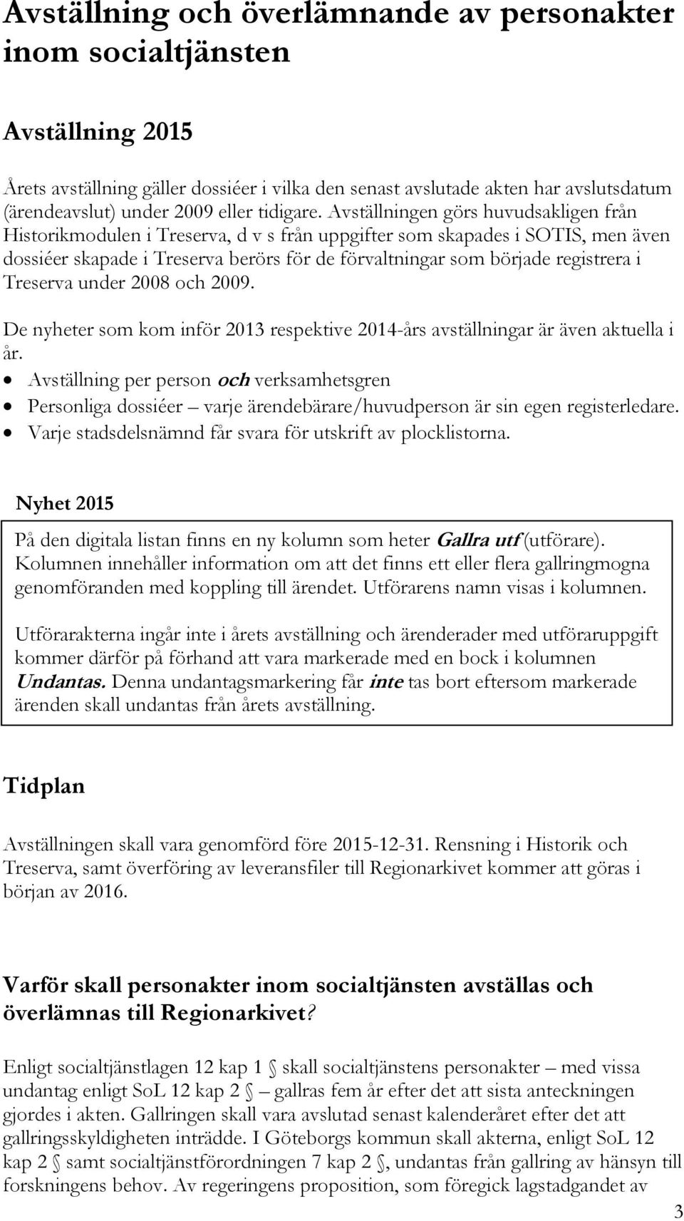 Avställningen görs huvudsakligen från Historikmodulen i Treserva, d v s från uppgifter som skapades i SOTIS, men även dossiéer skapade i Treserva berörs för de förvaltningar som började registrera i