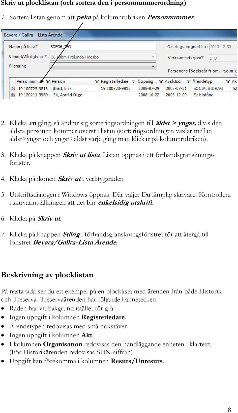 s den äldsta personen kommer överst i listan (sorteringsordningen växlar mellan äldst>yngst och yngst>äldst varje gång man klickar på kolumnrubriken). 3. Klicka på knappen Skriv ut lista.