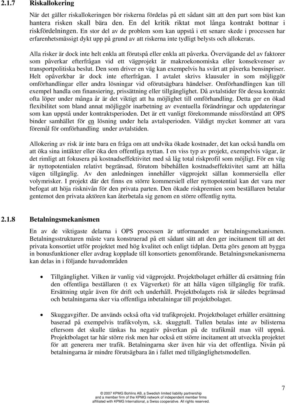 En stor del av de problem som kan uppstå i ett senare skede i processen har erfarenhetsmässigt dykt upp på grund av att riskerna inte tydligt belysts och allokerats.