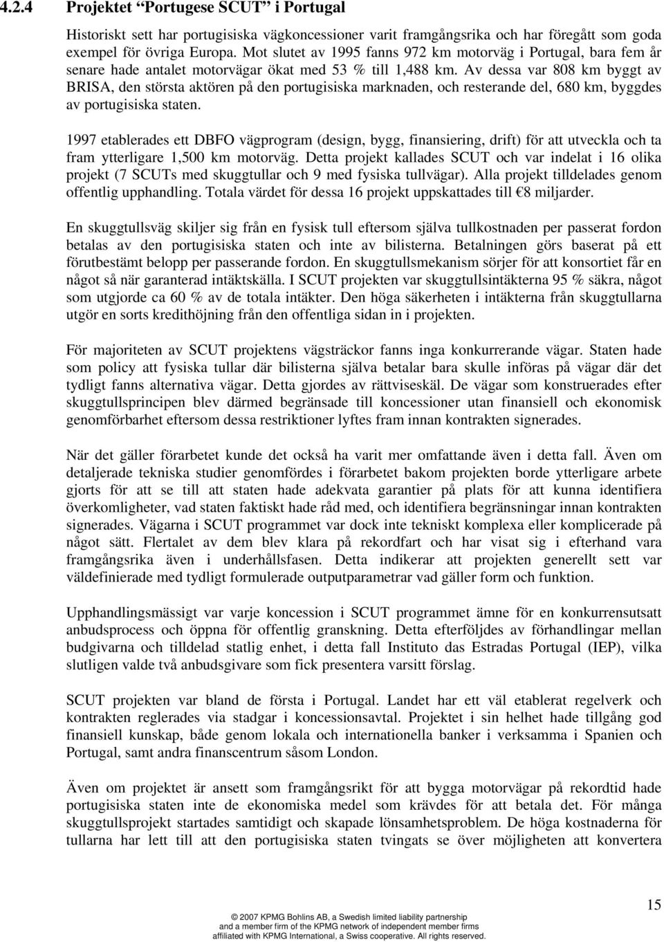 Av dessa var 808 km byggt av BRISA, den största aktören på den portugisiska marknaden, och resterande del, 680 km, byggdes av portugisiska staten.