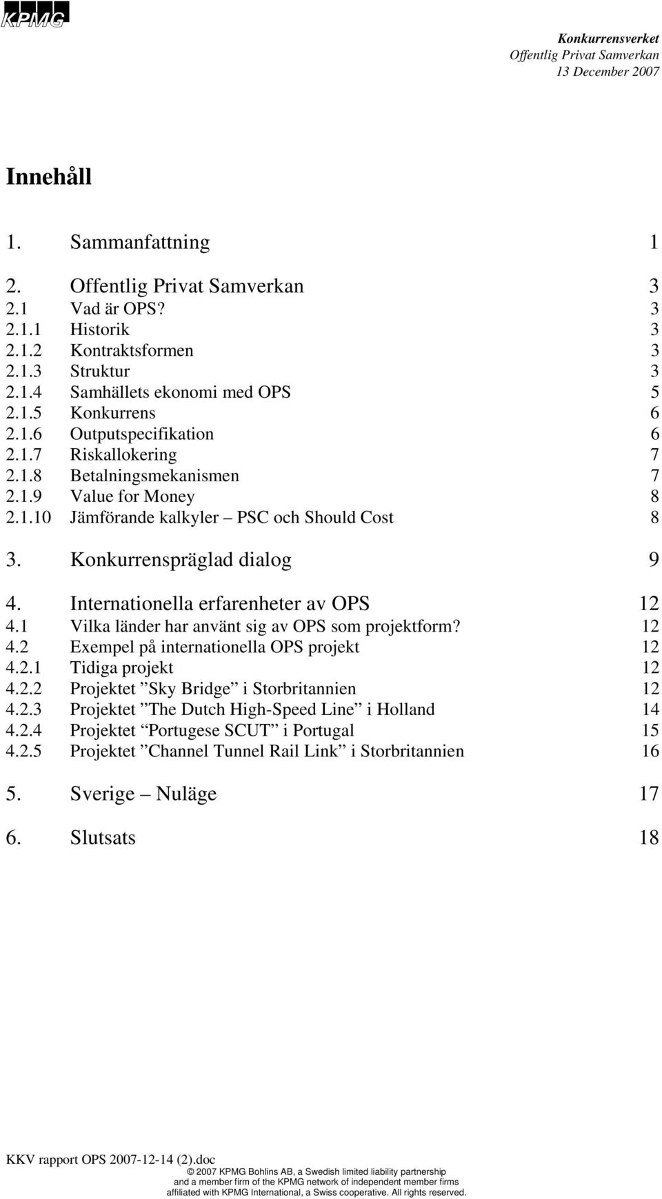 Konkurrenspräglad dialog 9 4. Internationella erfarenheter av OPS 12 4.1 Vilka länder har använt sig av OPS som projektform? 12 4.2 Exempel på internationella OPS projekt 12 4.2.1 Tidiga projekt 12 4.