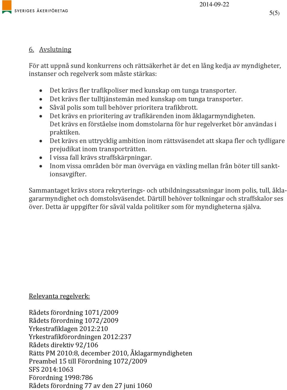 Det krävs fler tulltjänstemän med kunskap om tunga transporter. Såväl polis som tull behöver prioritera trafikbrott. Det krävs en prioritering av trafikärenden inom åklagarmyndigheten.