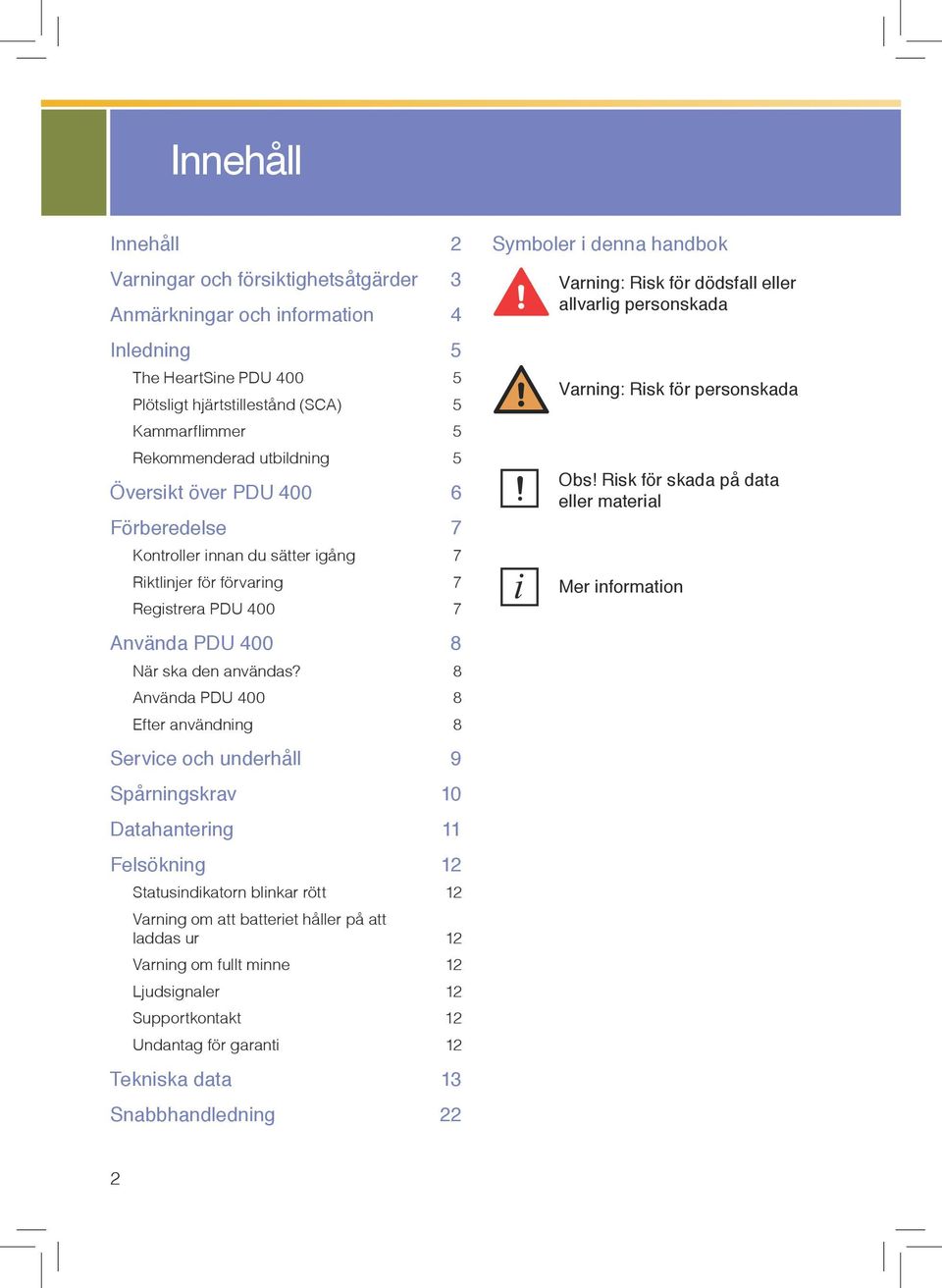 8 Använda PDU 400 8 Efter användning 8 Service och underhåll 9 Spårningskrav 10 Datahantering 11 Felsökning 12 Statusindikatorn blinkar rött 12 Varning om att batteriet håller på att laddas ur 12