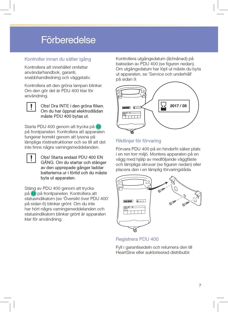 Om utgångsdatum har löpt ut måste du byta ut apparaten, se Service och underhåll på sidan 9. Obs! Dra INTE i den gröna fliken. Om du har öppnat elektrodlådan måste PDU 400 bytas ut.