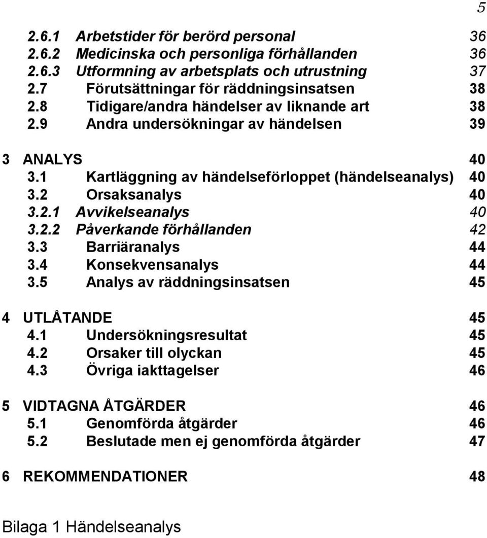 2.2 Påverkande förhållanden 42 3.3 Barriäranalys 44 3.4 Konsekvensanalys 44 3.5 Analys av räddningsinsatsen 45 4 UTLÅTANDE 45 4.1 Undersökningsresultat 45 4.2 Orsaker till olyckan 45 4.