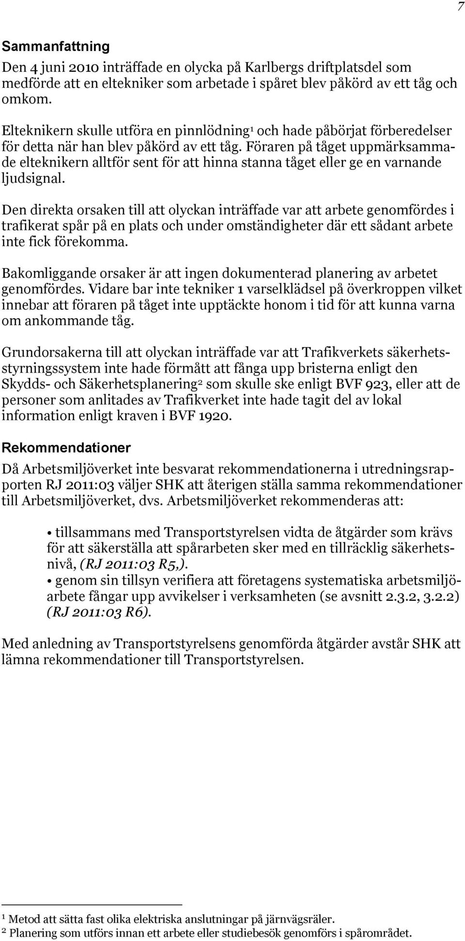 Föraren på tåget uppmärksammade elteknikern alltför sent för att hinna stanna tåget eller ge en varnande ljudsignal.