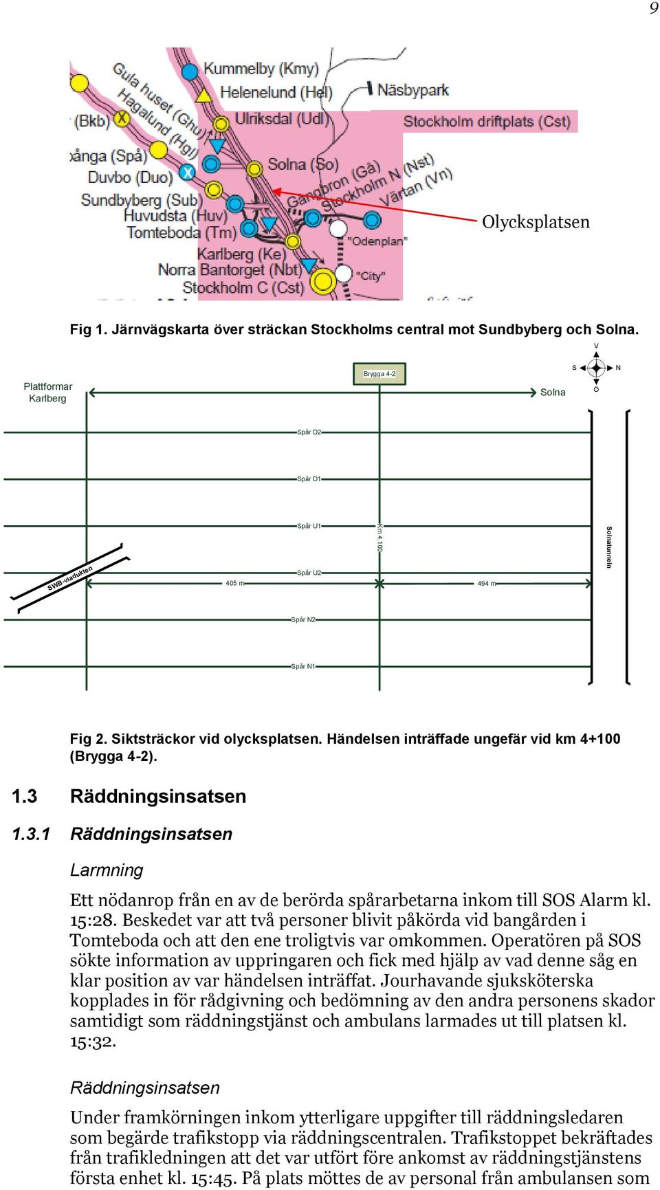 Räddningsinsatsen 1.3.1 Räddningsinsatsen Larmning Ett nödanrop från en av de berörda spårarbetarna inkom till SOS Alarm kl. 15:28.