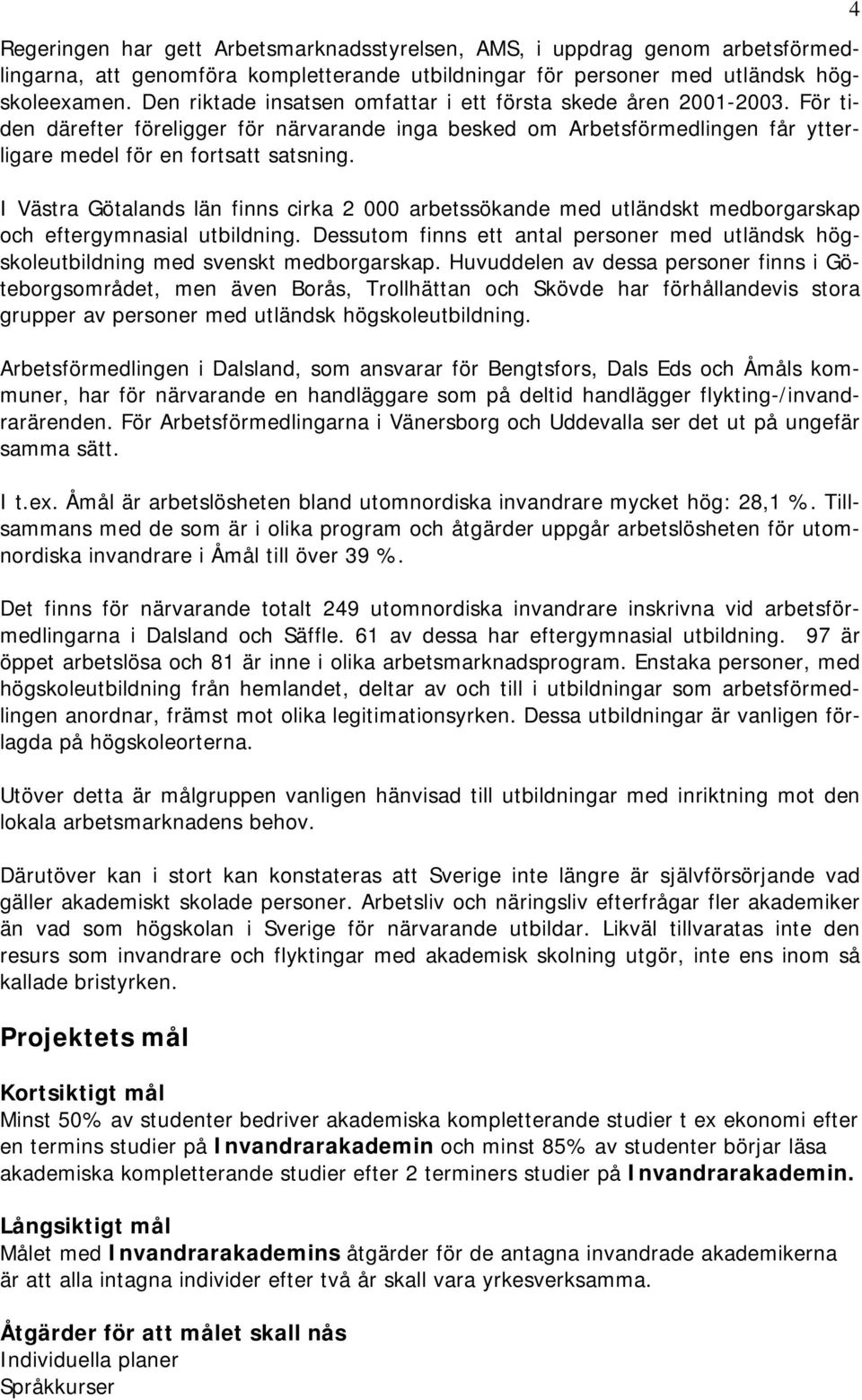 I Västra Götalands län finns cirka 2 000 arbetssökande med utländskt medborgarskap och eftergymnasial utbildning.