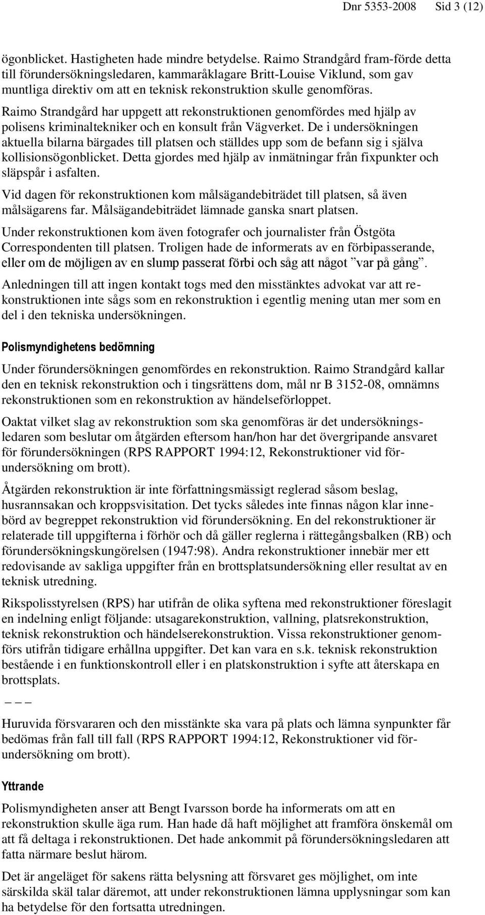 Raimo Strandgård har uppgett att rekonstruktionen genomfördes med hjälp av polisens kriminaltekniker och en konsult från Vägverket.