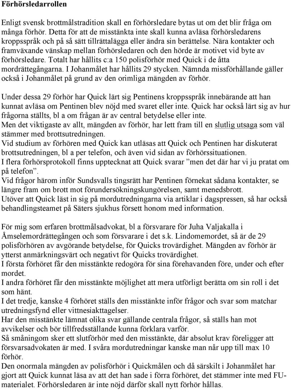 Nära kontakter och framväxande vänskap mellan förhörsledaren och den hörde är motivet vid byte av förhörsledare. Totalt har hållits c:a 150 polisförhör med Quick i de åtta mordrättegångarna.