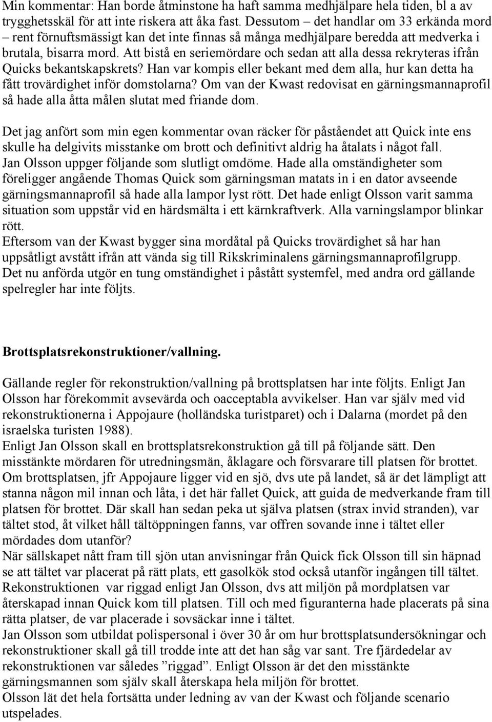 Att bistå en seriemördare och sedan att alla dessa rekryteras ifrån Quicks bekantskapskrets? Han var kompis eller bekant med dem alla, hur kan detta ha fått trovärdighet inför domstolarna?