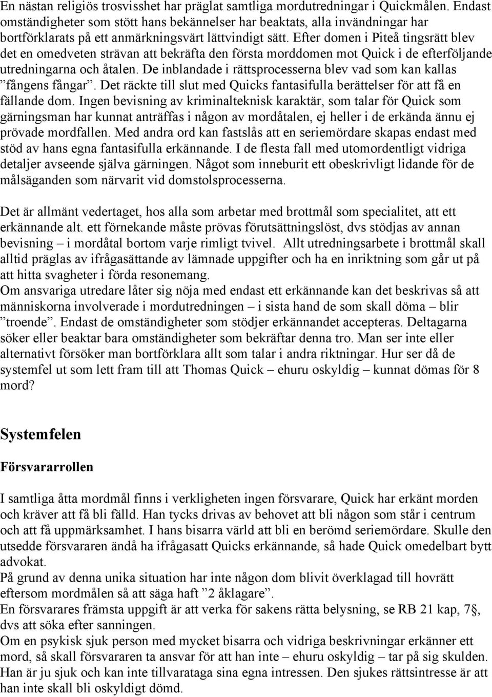 Efter domen i Piteå tingsrätt blev det en omedveten strävan att bekräfta den första morddomen mot Quick i de efterföljande utredningarna och åtalen.