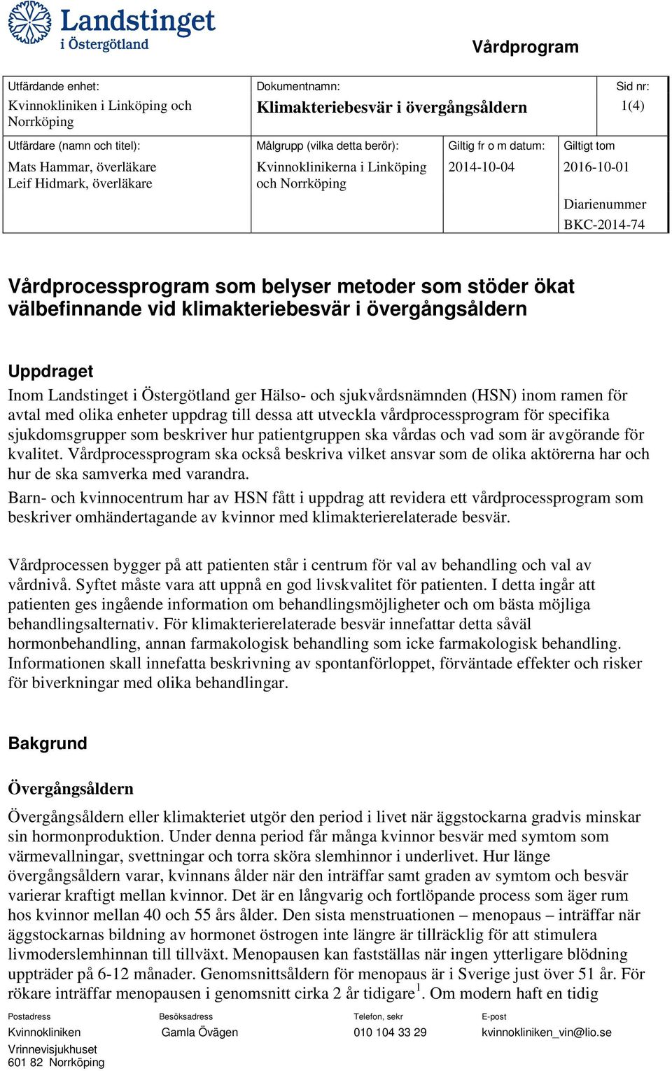 hur patientgruppen ska vårdas och vad som är avgörande för kvalitet. Vårdprocessprogram ska också beskriva vilket ansvar som de olika aktörerna har och hur de ska samverka med varandra.