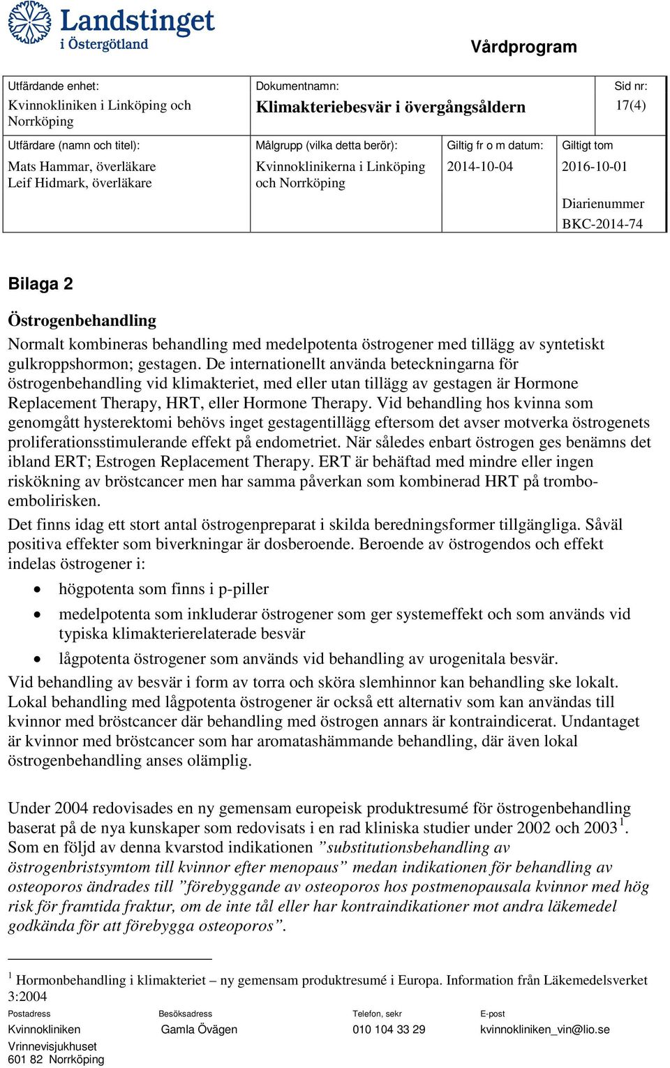 De internationellt använda beteckningarna för östrogenbehandling vid klimakteriet, med eller utan tillägg av gestagen är Hormone Replacement Therapy, HRT, eller Hormone Therapy.