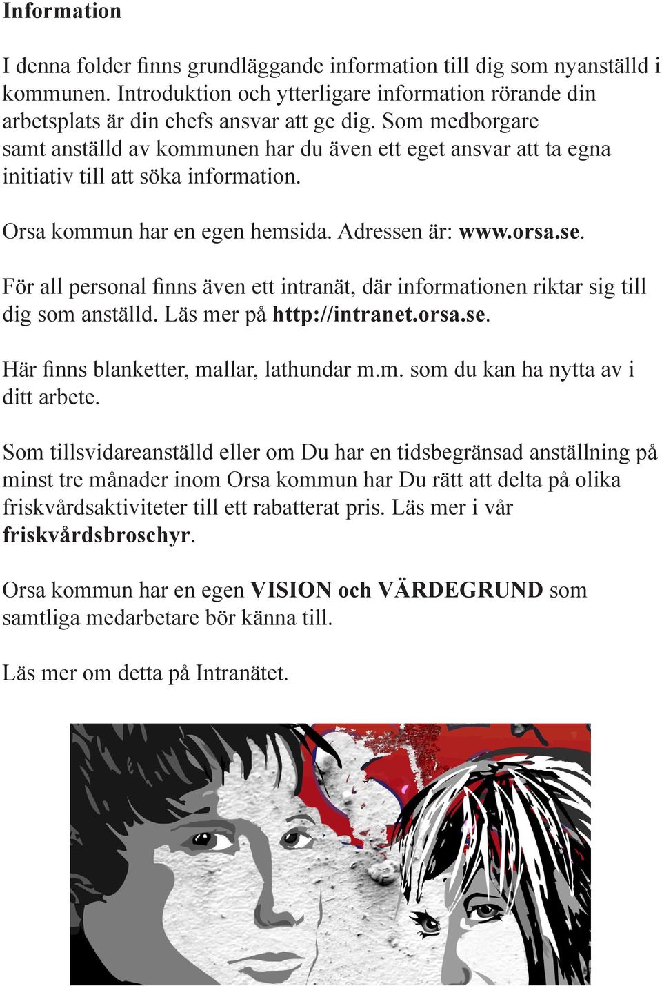 är: www.orsa.se. För all personal finns även ett intranät, där informationen riktar sig till dig som anställd. Läs mer på http://intranet.orsa.se. Här finns blanketter, mallar, lathundar m.m. som du kan ha nytta av i ditt arbete.