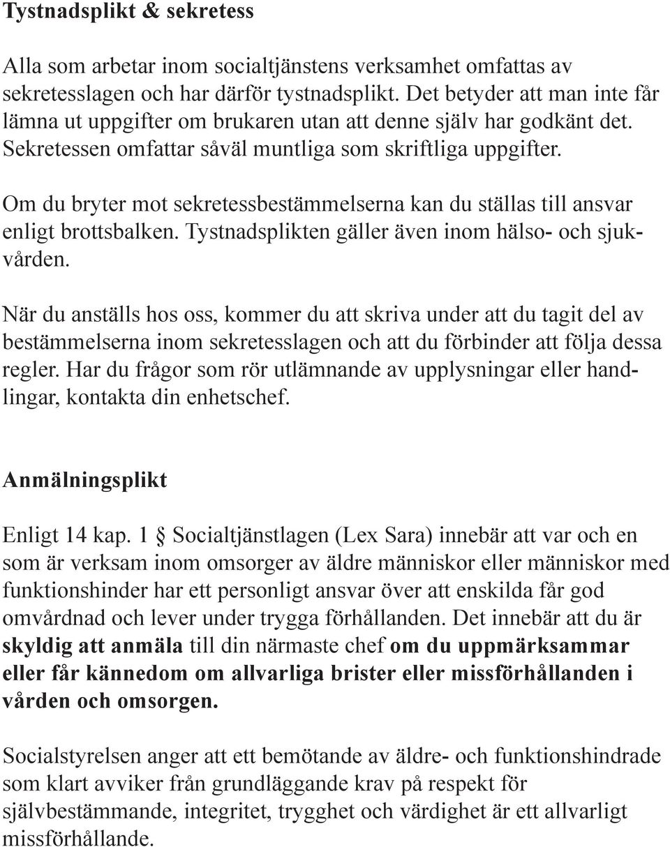 Om du bryter mot sekretessbestämmelserna kan du ställas till ansvar enligt brottsbalken. Tystnadsplikten gäller även inom hälso- och sjukvården.