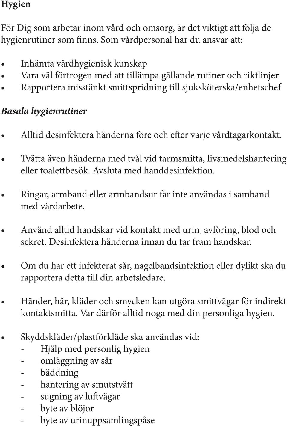 Basala hygienrutiner Alltid desinfektera händerna före och efter varje vårdtagarkontakt. Tvätta även händerna med tvål vid tarmsmitta, livsmedelshantering eller toalettbesök.