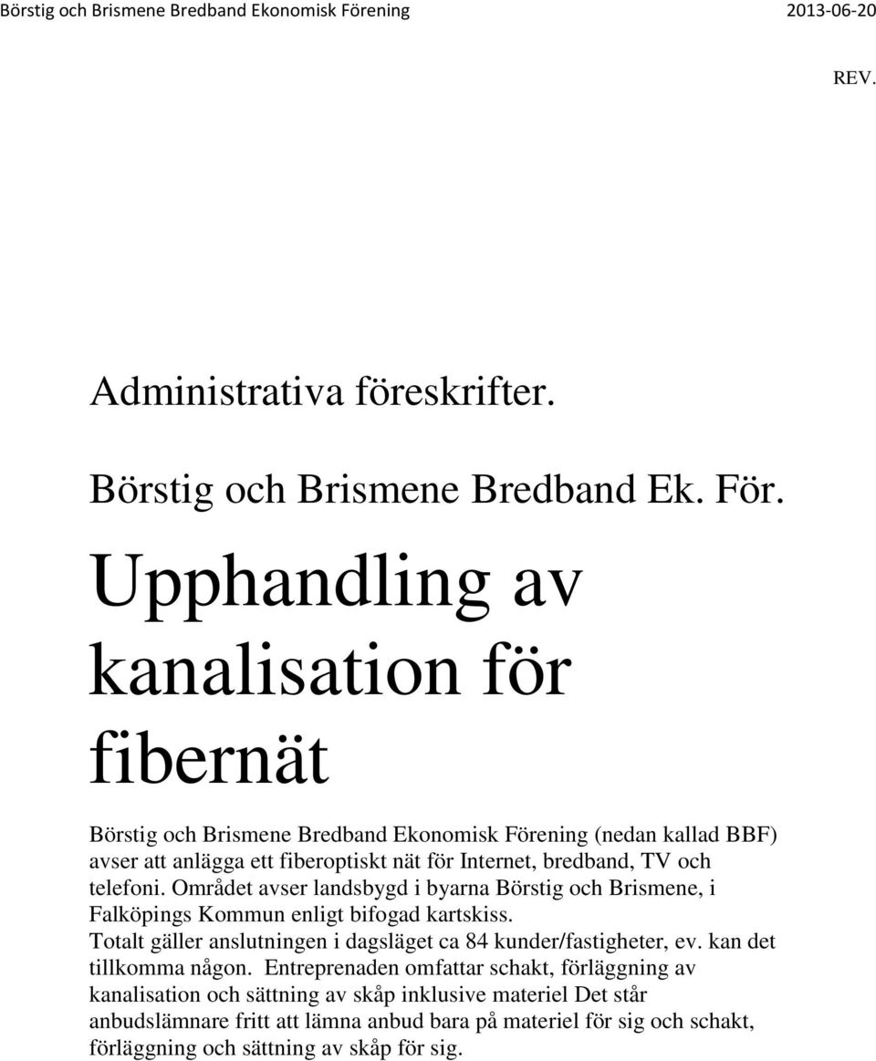 TV och telefoni. Området avser landsbygd i byarna Börstig och Brismene, i Falköpings Kommun enligt bifogad kartskiss.