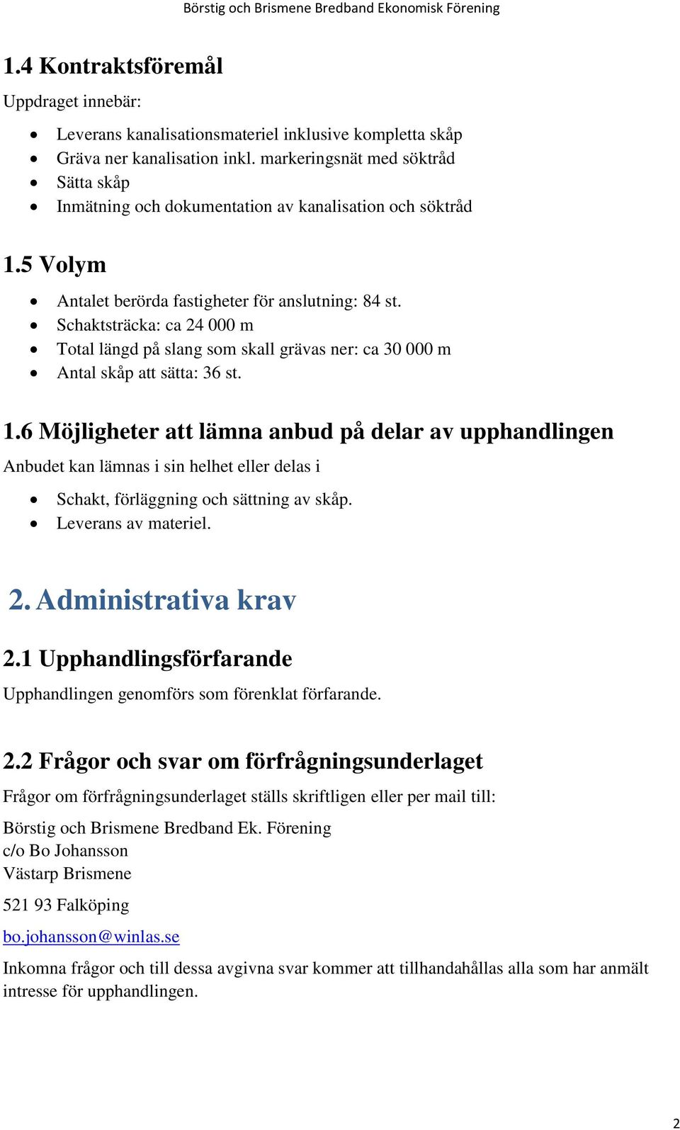 Schaktsträcka: ca 24 000 m Total längd på slang som skall grävas ner: ca 30 000 m Antal skåp att sätta: 36 st. 1.