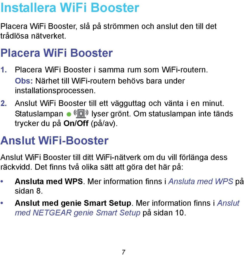 Om statuslampan inte tänds trycker du på On/Off (på/av). Anslut WiFi-Booster Anslut WiFi Booster till ditt WiFi-nätverk om du vill förlänga dess räckvidd.