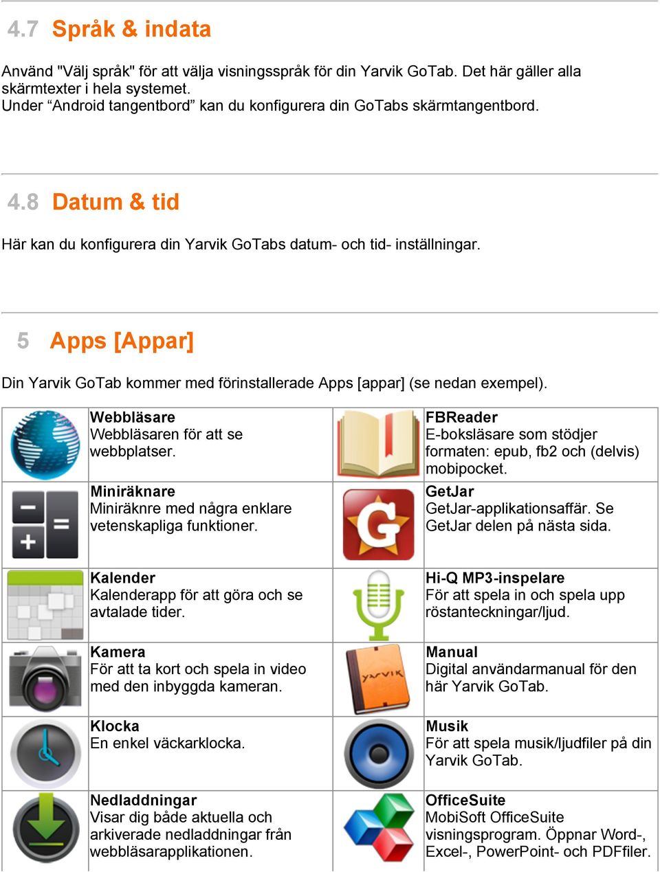 5 Apps [Appar] Din Yarvik GoTab kommer med förinstallerade Apps [appar] (se nedan exempel). Webbläsare Webbläsaren för att se webbplatser.