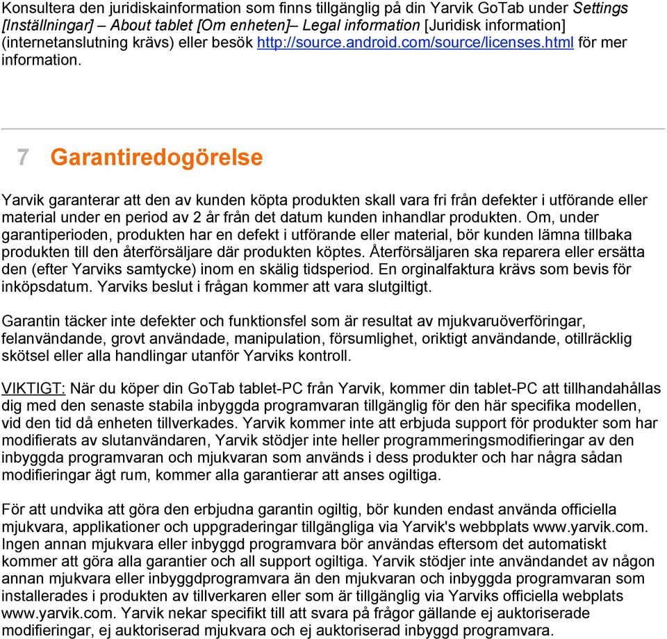 7 Garantiredogörelse Yarvik garanterar att den av kunden köpta produkten skall vara fri från defekter i utförande eller material under en period av 2 år från det datum kunden inhandlar produkten.