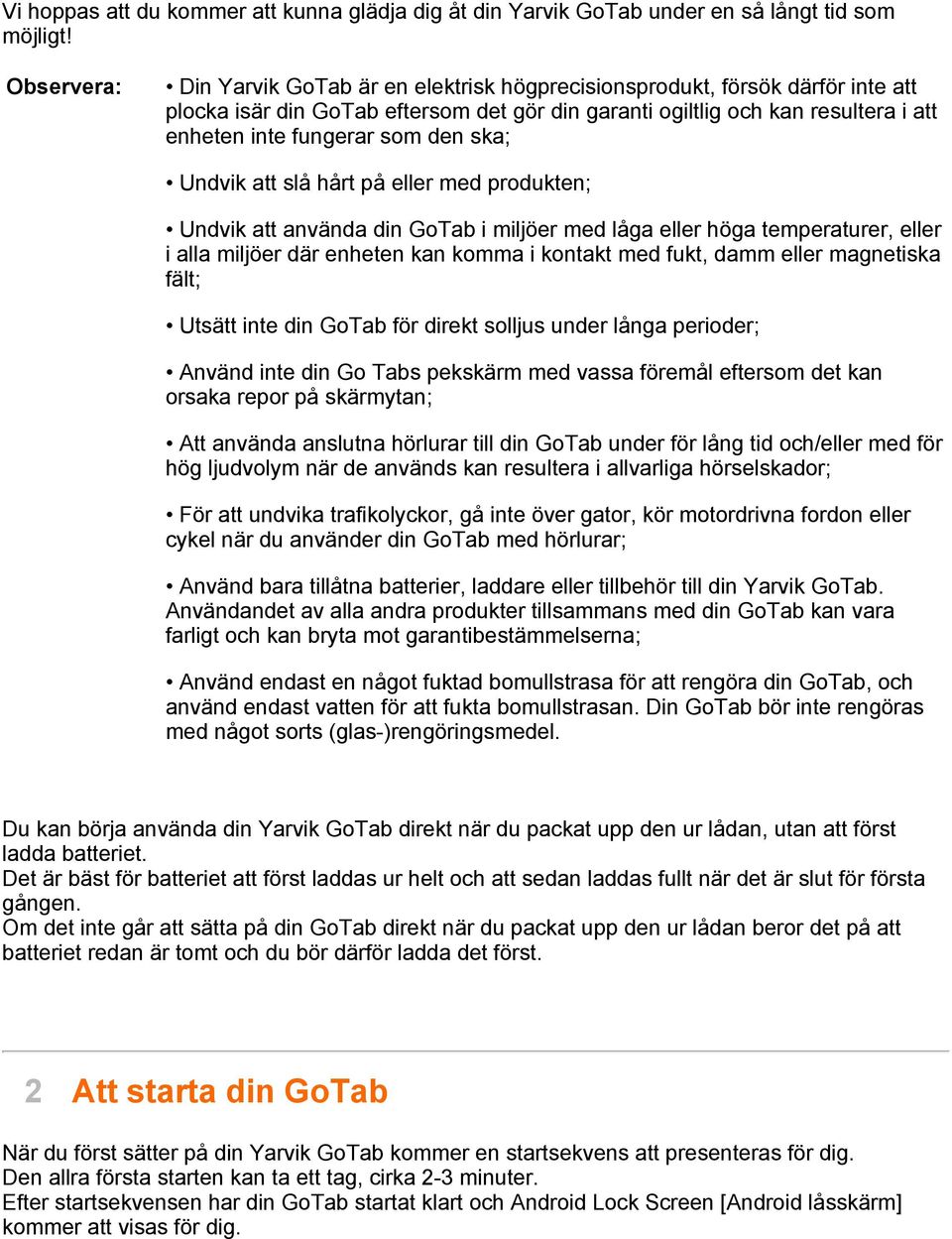 den ska; Undvik att slå hårt på eller med produkten; Undvik att använda din GoTab i miljöer med låga eller höga temperaturer, eller i alla miljöer där enheten kan komma i kontakt med fukt, damm eller