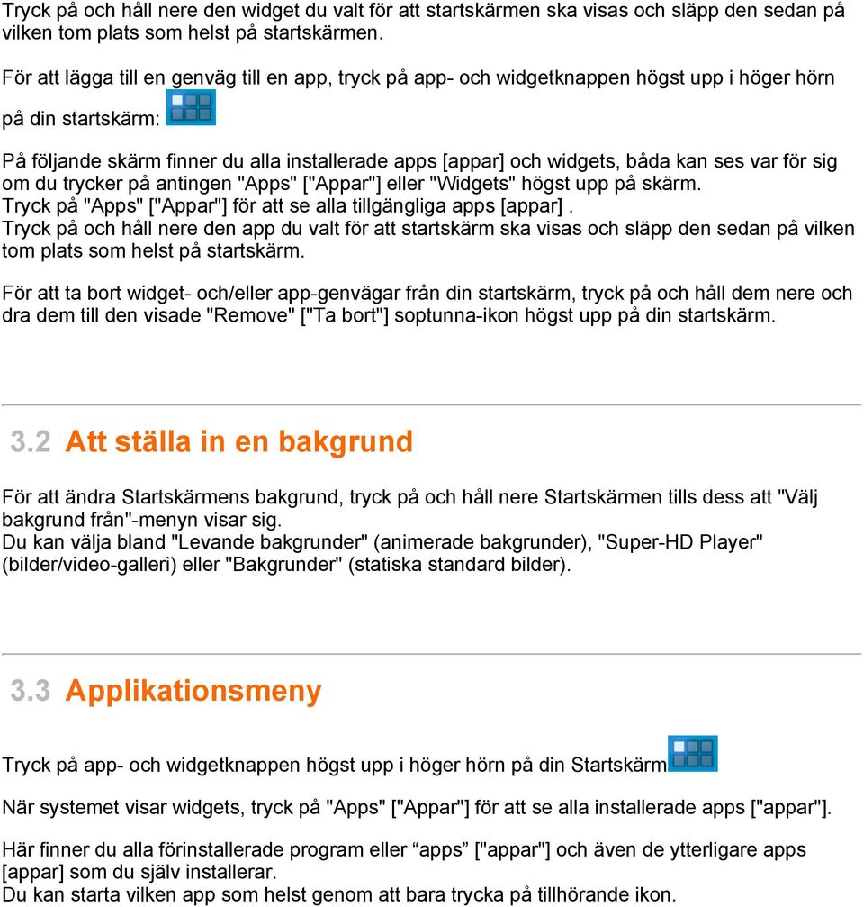 ses var för sig om du trycker på antingen "Apps" ["Appar"] eller "Widgets" högst upp på skärm. Tryck på "Apps" ["Appar"] för att se alla tillgängliga apps [appar].