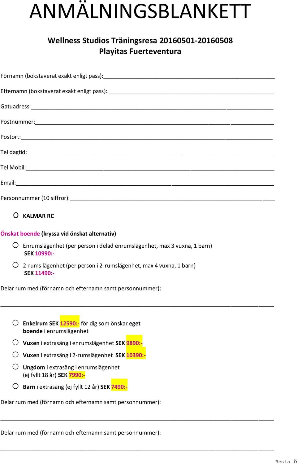 SEK 10990:- o 2-rums lägenhet (per person i 2-rumslägenhet, max 4 vuxna, 1 barn) SEK 11490:- Delar rum med (förnamn och efternamn samt personnummer): o Enkelrum SEK 12590:- för dig som önskar eget