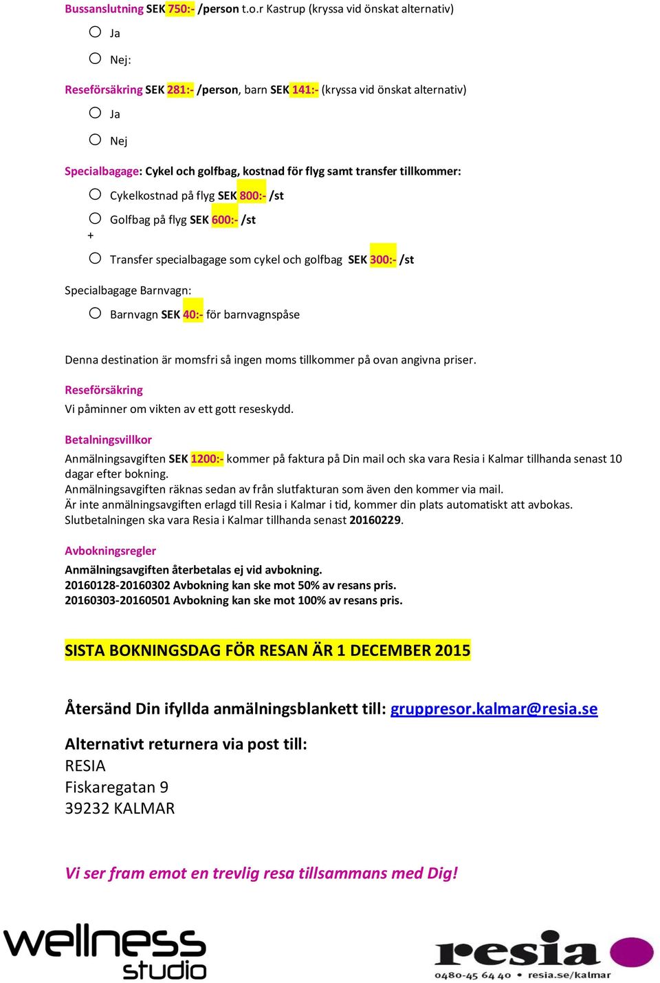 samt transfer tillkommer: o Cykelkostnad på flyg SEK 800:- /st o Golfbag på flyg SEK 600:- /st + o Transfer specialbagage som cykel och golfbag SEK 300:- /st Specialbagage Barnvagn: o Barnvagn SEK