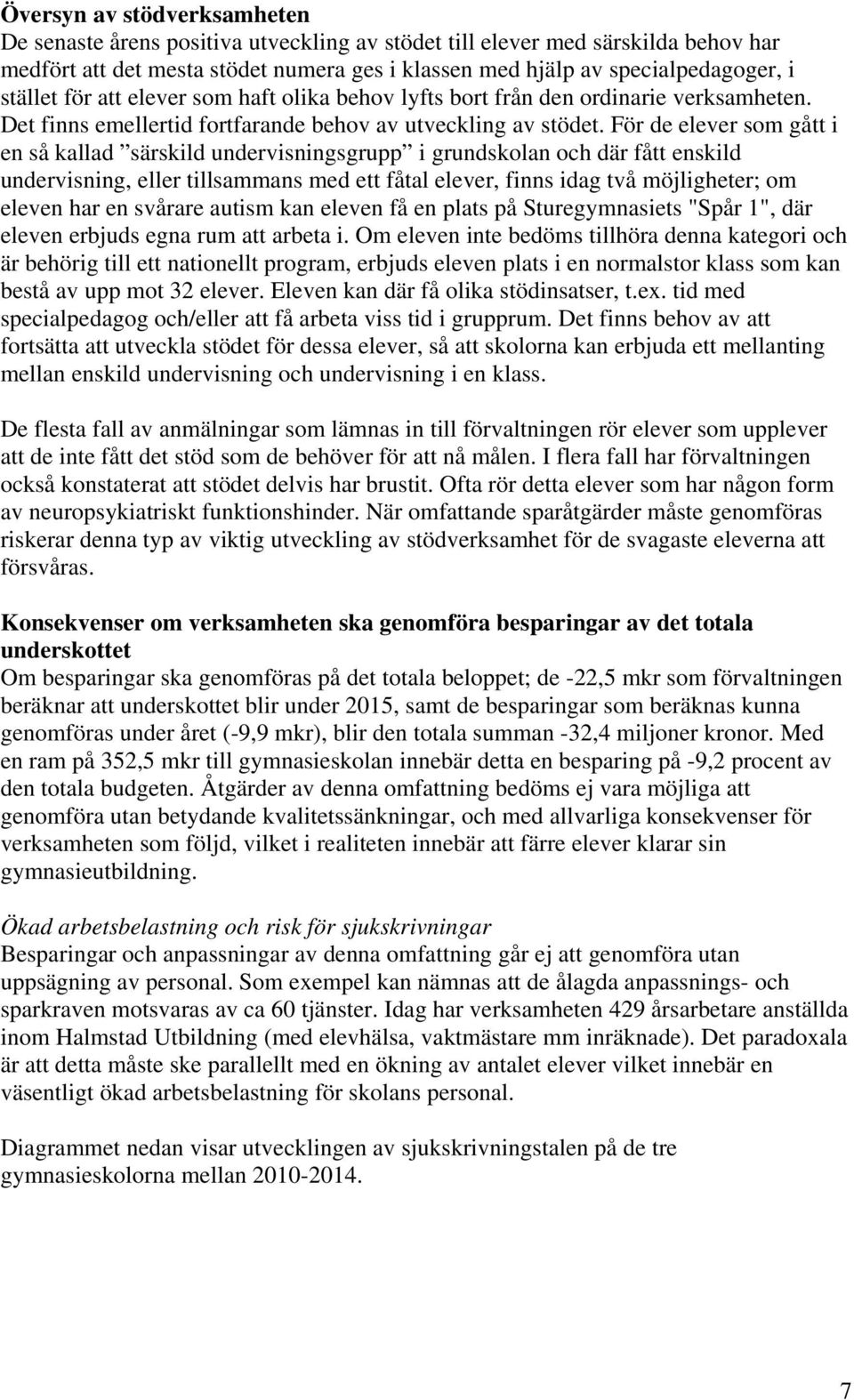 För de elever som gått i en så kallad särskild undervisningsgrupp i grundskolan och där fått enskild undervisning, eller tillsammans med ett fåtal elever, finns idag två möjligheter; om eleven har en