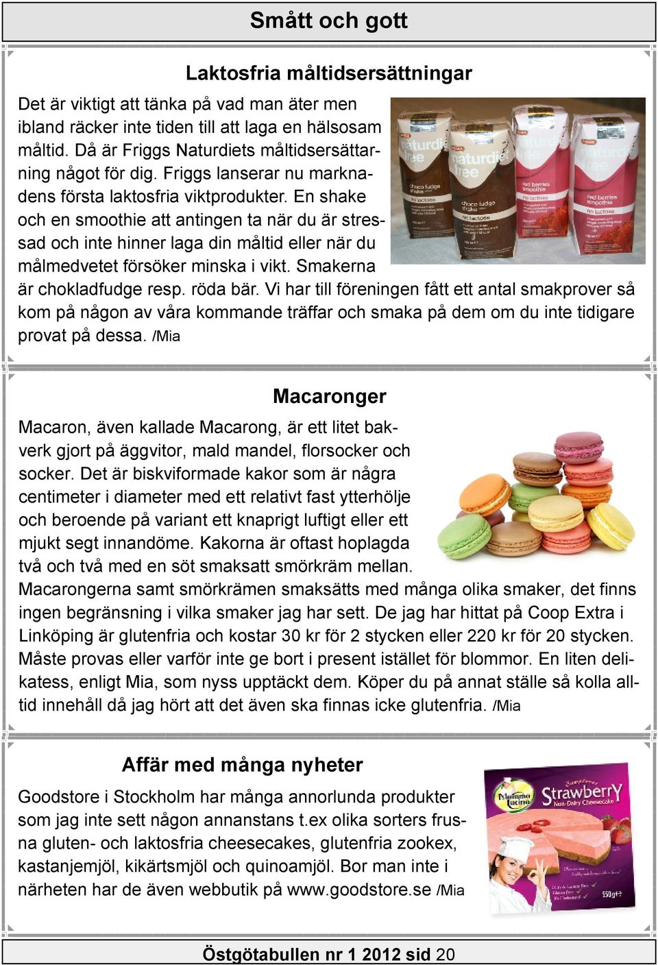 En shake och en smoothie att antingen ta när du är stressad och inte hinner laga din måltid eller när du målmedvetet försöker minska i vikt. Smakerna är chokladfudge resp. röda bär.