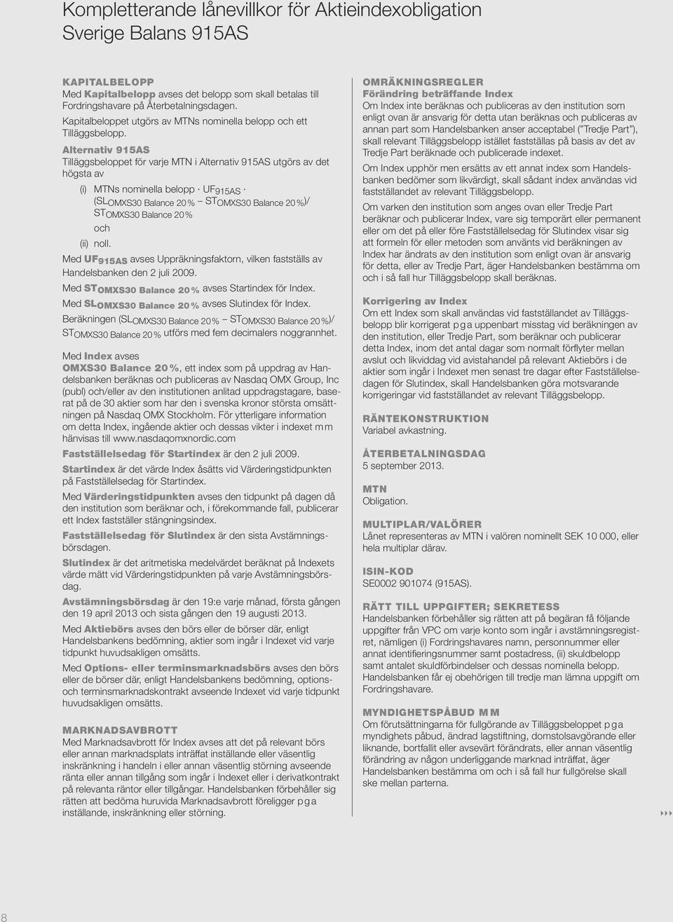 Alternativ 915AS Tilläggsbeloppet för varje MTN i Alternativ 915AS utgörs av det högsta av (i) MTNs nominella belopp UF 915AS (SL OMXS30 Balance 20 % ST OMXS30 Balance 20 % )/ ST OMXS30 Balance 20 %