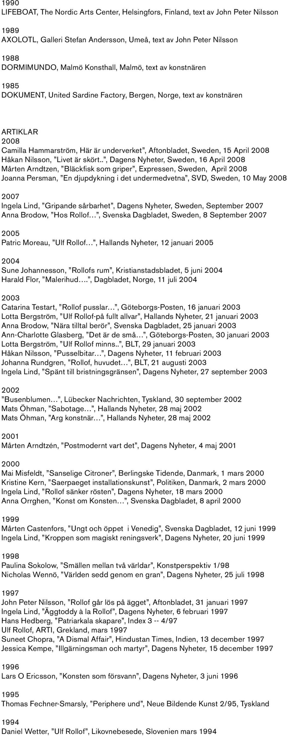 ., Dagens Nyheter, Sweden, 16 April Mårten Arndtzen, Bläckfisk som griper, Expressen, Sweden, April Joanna Persman, En djupdykning i det undermedvetna, SVD, Sweden, 10 May 2007 Ingela Lind, Gripande