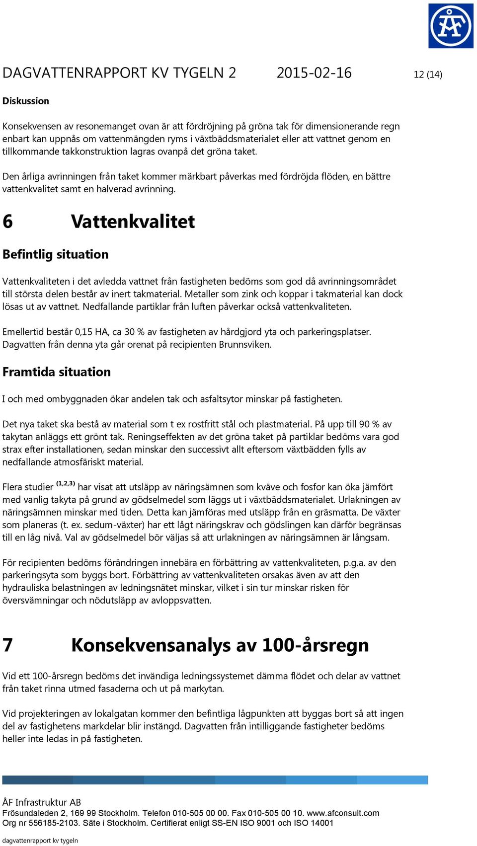 Den årliga avrinningen från taket kommer märkbart påverkas med fördröjda flöden, en bättre vattenkvalitet samt en halverad avrinning.