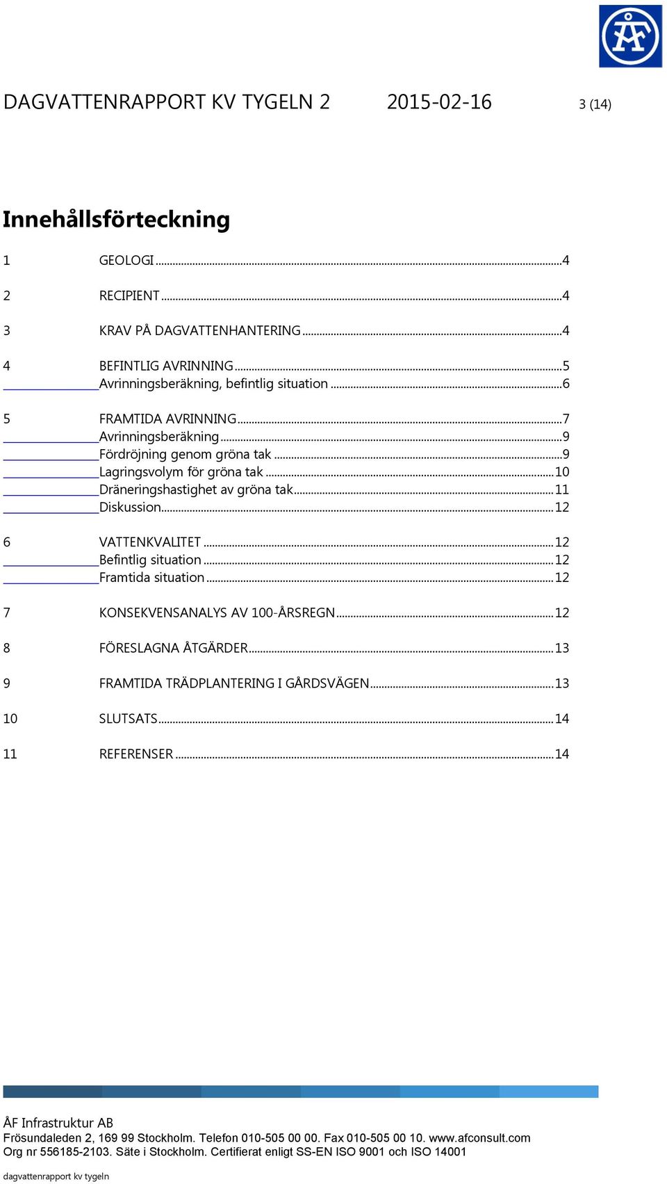 ..9 Lagringsvolym för gröna tak... 10 Dräneringshastighet av gröna tak... 11 Diskussion... 12 6 VATTENKVALITET... 12 Befintlig situation.