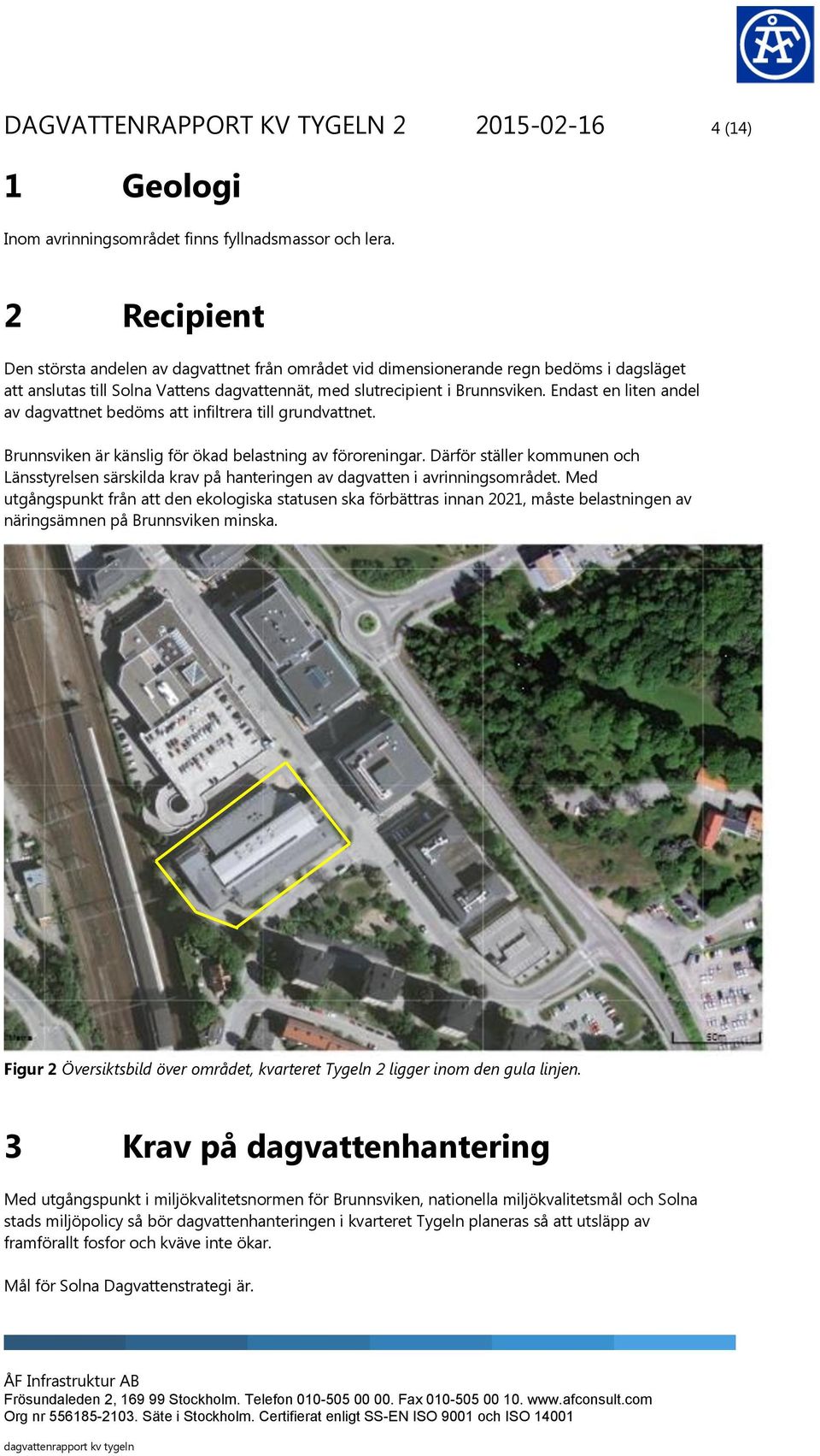 Endast en liten andel av dagvattnet bedöms att infiltrera till grundvattnet. Brunnsviken är känslig för ökad belastning av föroreningar.