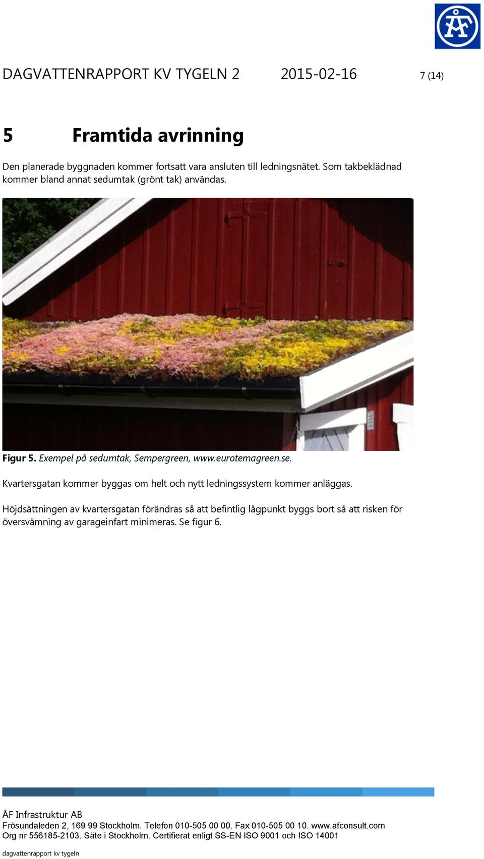 Exempel på sedumtak, Sempergreen, www.eurotemagreen.se. Kvartersgatan kommer byggas om helt och nytt ledningssystem kommer anläggas.